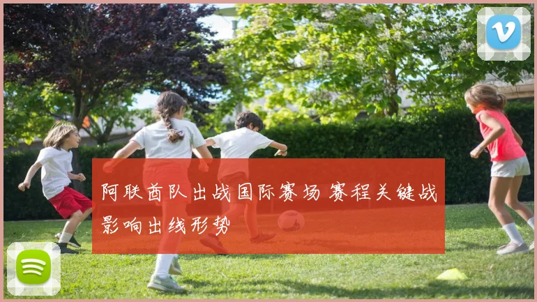 阿联酋队出战国际赛场 赛程关键战影响出线形势