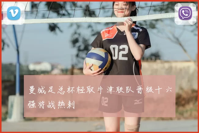 曼城足总杯轻取牛津联队晋级十六强将战热刺