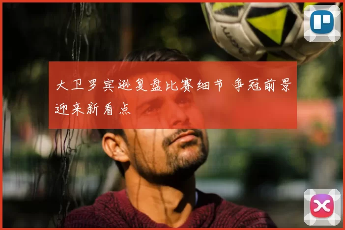 大卫罗宾逊复盘比赛细节 争冠前景迎来新看点