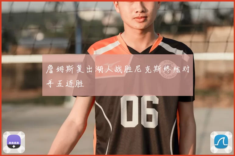 詹姆斯复出湖人战胜尼克斯终结对手五连胜