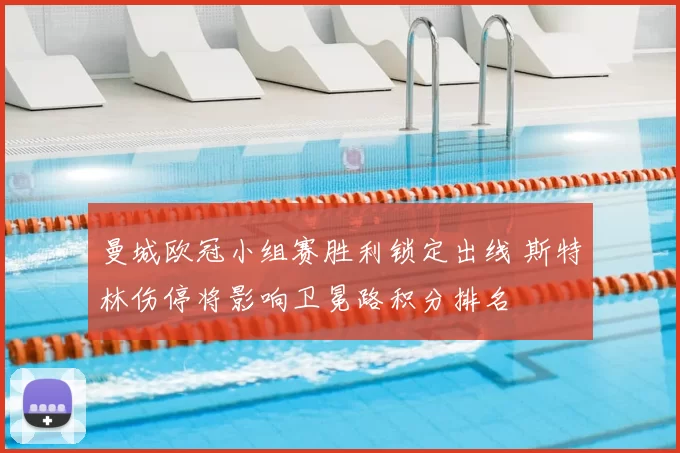 曼城欧冠小组赛胜利锁定出线 斯特林伤停将影响卫冕路积分排名