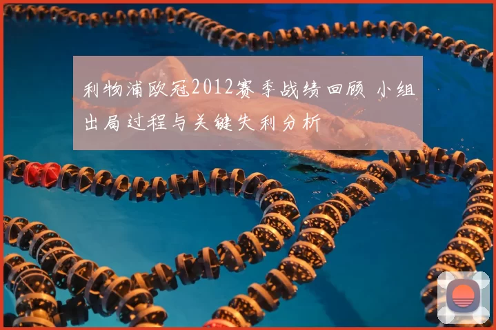 利物浦欧冠2012赛季战绩回顾 小组出局过程与关键失利分析