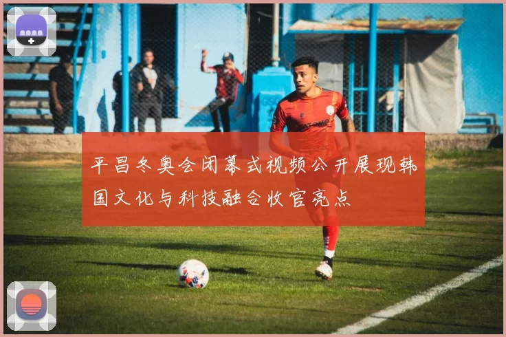平昌冬奥会闭幕式视频公开展现韩国文化与科技融合收官亮点