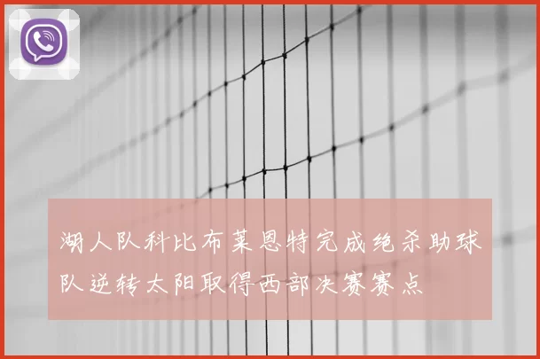 湖人队科比布莱恩特完成绝杀助球队逆转太阳取得西部决赛赛点