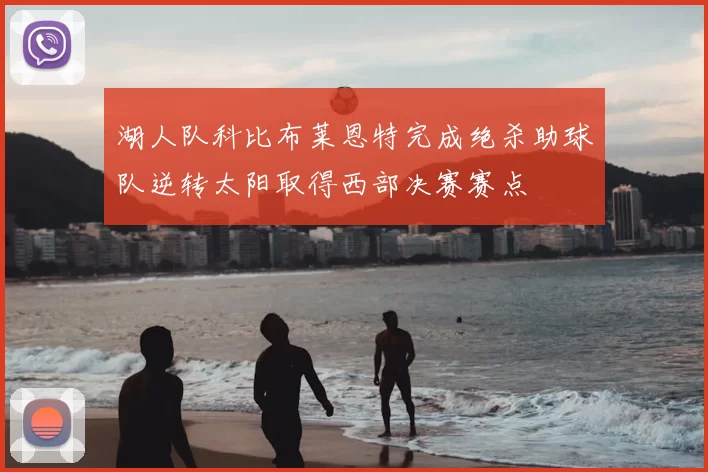 湖人队科比布莱恩特完成绝杀助球队逆转太阳取得西部决赛赛点